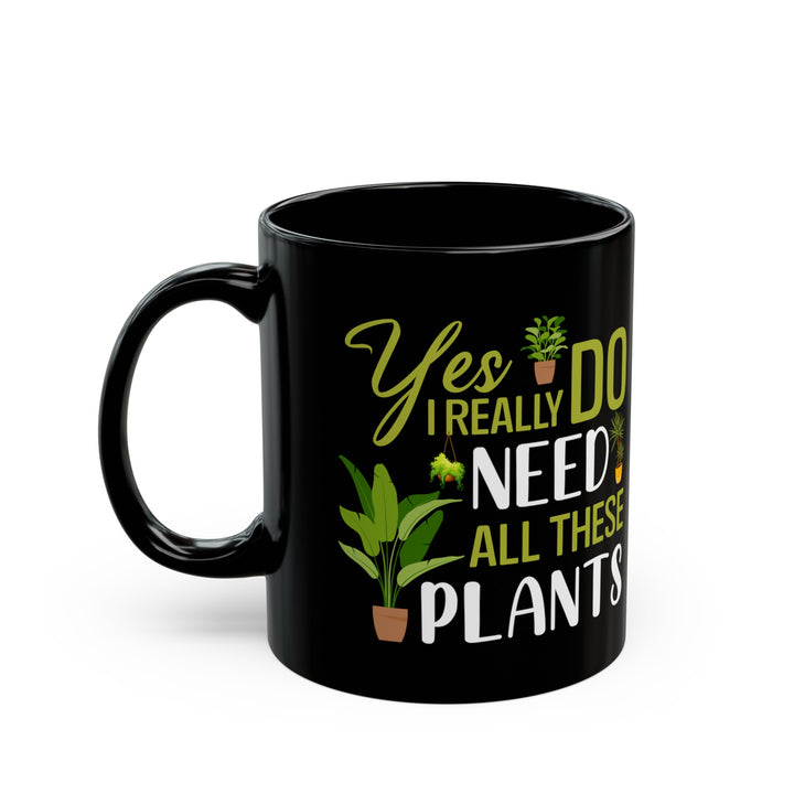 Yes I Really Do Need All These Plants Mug – Black Ceramic Mug with Green Plant Design