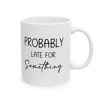 Funny Gift from Friend to Always Late Person – White Coffee Mug