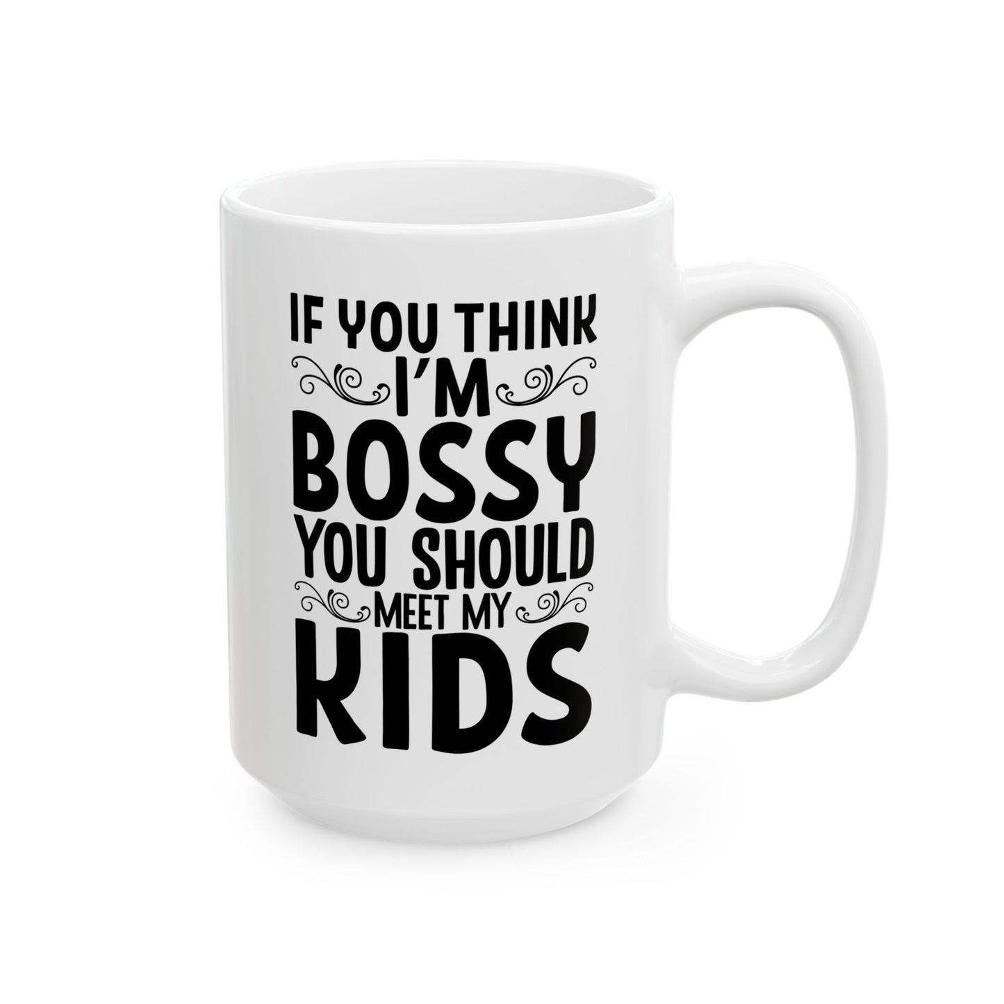 If You Think I m Bossy  You Should Meet My Kids White Mug, (11oz, 15oz)