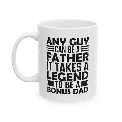 Any Guy Can Be a Father   It Takes a Legend to Be a Bonus Dad White Mug, (11oz, 15oz)