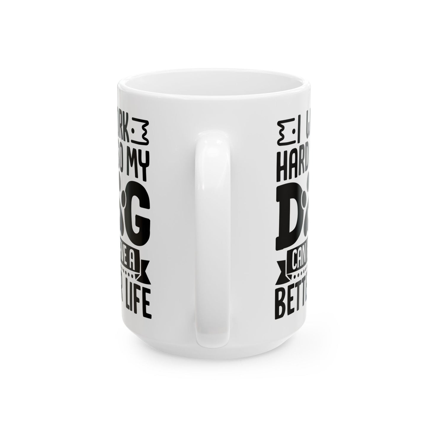 I Work Hard So My Dog Can Have a Better Life White Mug, (11oz, 15oz)