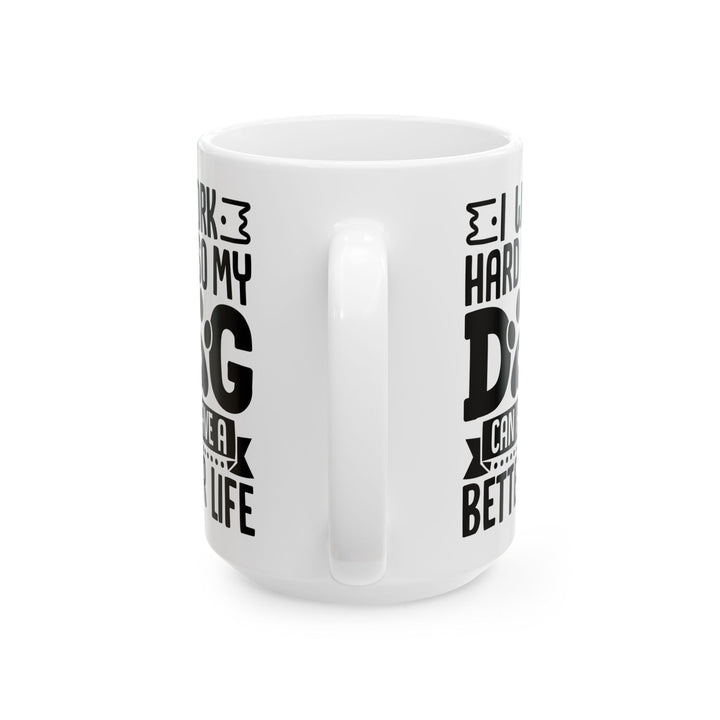 I Work Hard So My Dog Can Have a Better Life White Mug, (11oz, 15oz)