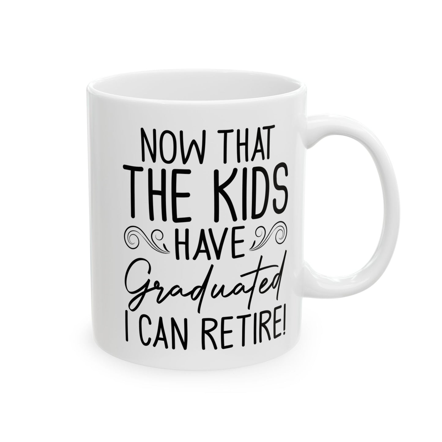 Now That The Kids Have Graduated i can retire! White Mug, (11oz, 15oz)