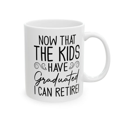 Now That The Kids Have Graduated i can retire! White Mug, (11oz, 15oz)