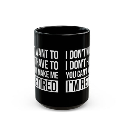 Black Retirement Mug – Bold White Text Design I Don't Want To, You Can't Make Me, I'm Retired
