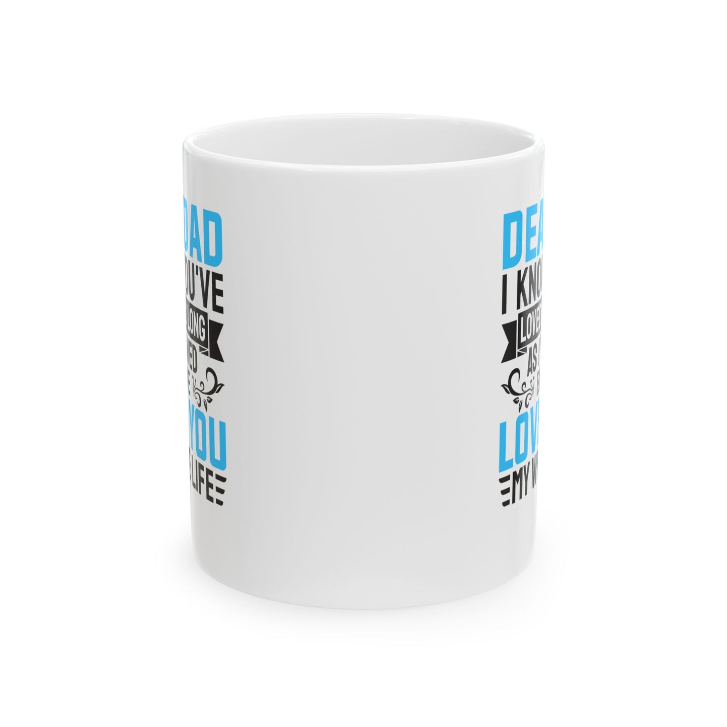 Dear Dad I Know You_ve Loved Me as Long As I_ve Lived Love You My Whole Life White Mug, (11oz, 15oz)