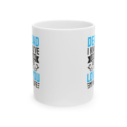 Dear Dad I Know You_ve Loved Me as Long As I_ve Lived Love You My Whole Life White Mug, (11oz, 15oz)