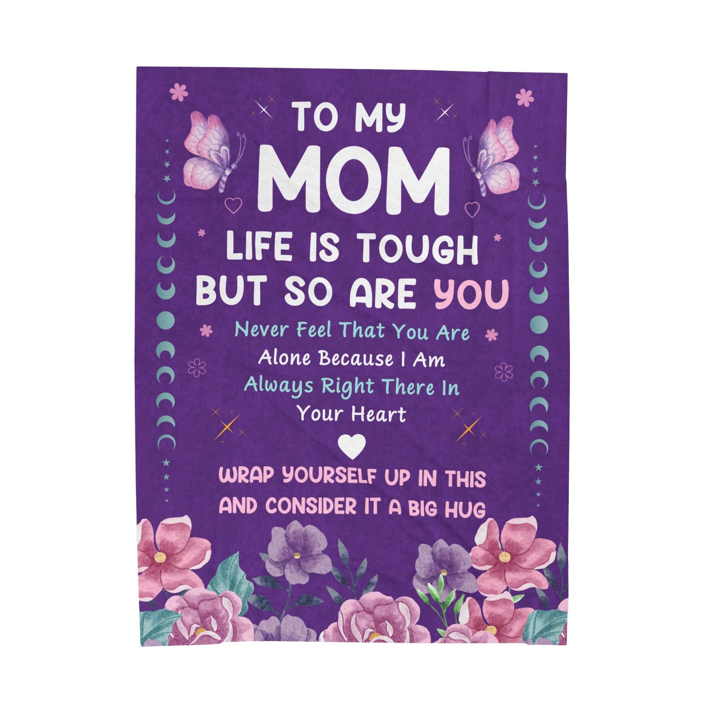 TO MY MOM LIFE IS TOUGH BUT SO ARE YOU