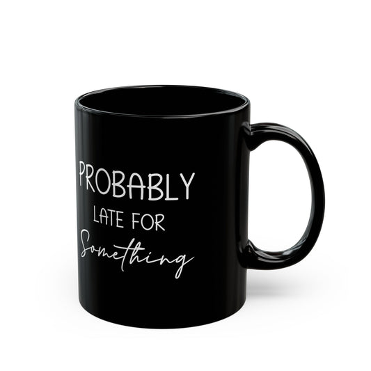Probably Late Mug – Funny Gift for the Chronically Tardy Friend