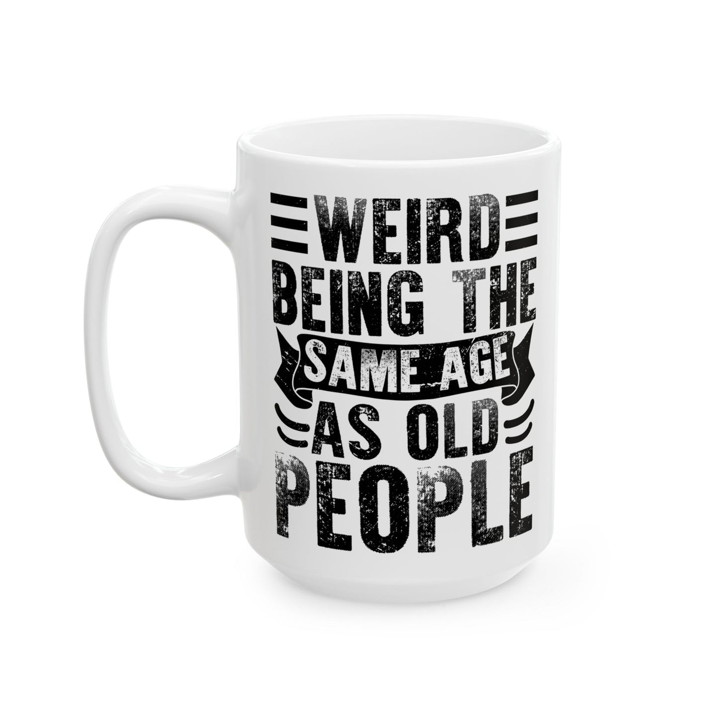 Weird Being The Same Age as Old People White Mug, (11oz, 15oz)