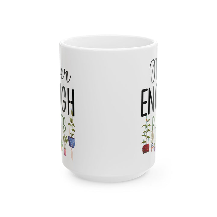 Never Enough Plants Mug – Funny White Coffee Cup for Plant Lovers & Garden Addicts