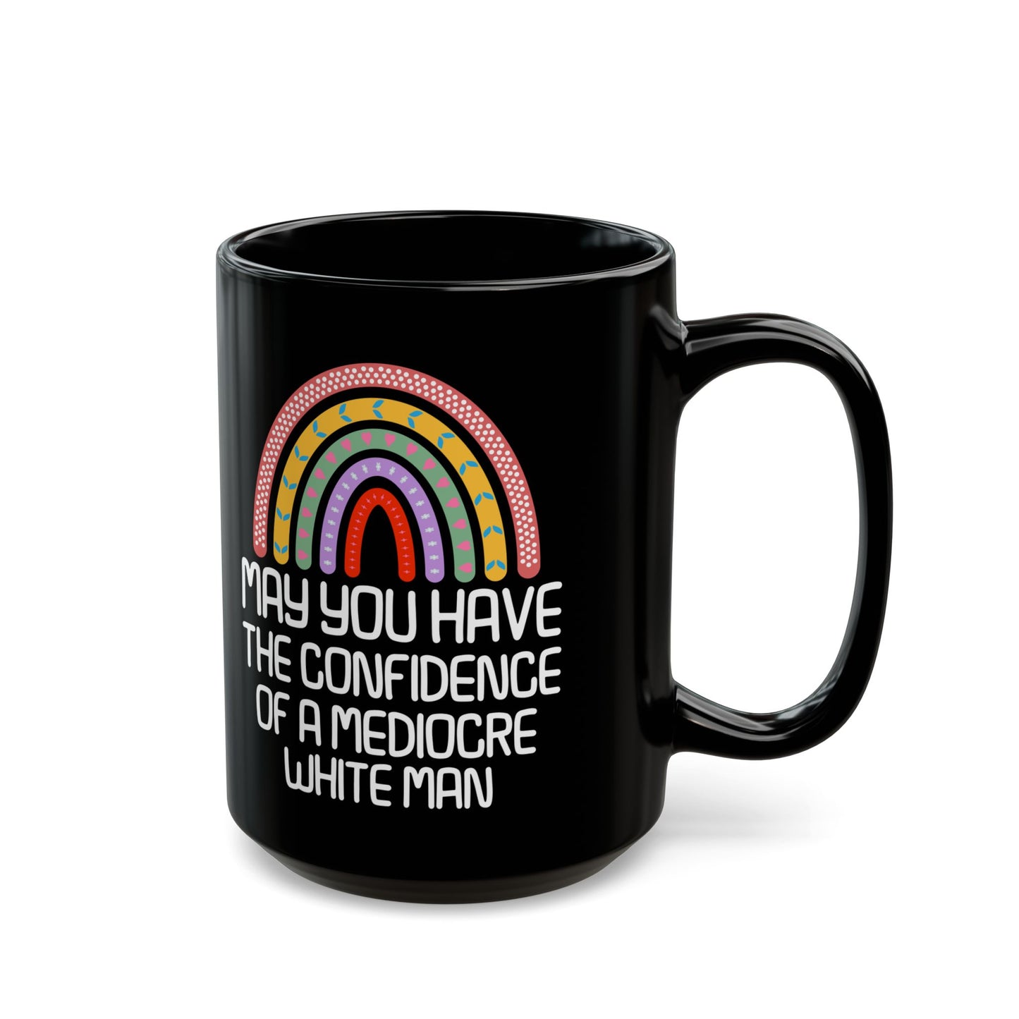 MAY YOU HAVE THE CONFIDENCE OF A MEDIOCRE WHITE MAN Black Mug (11oz, 15oz)