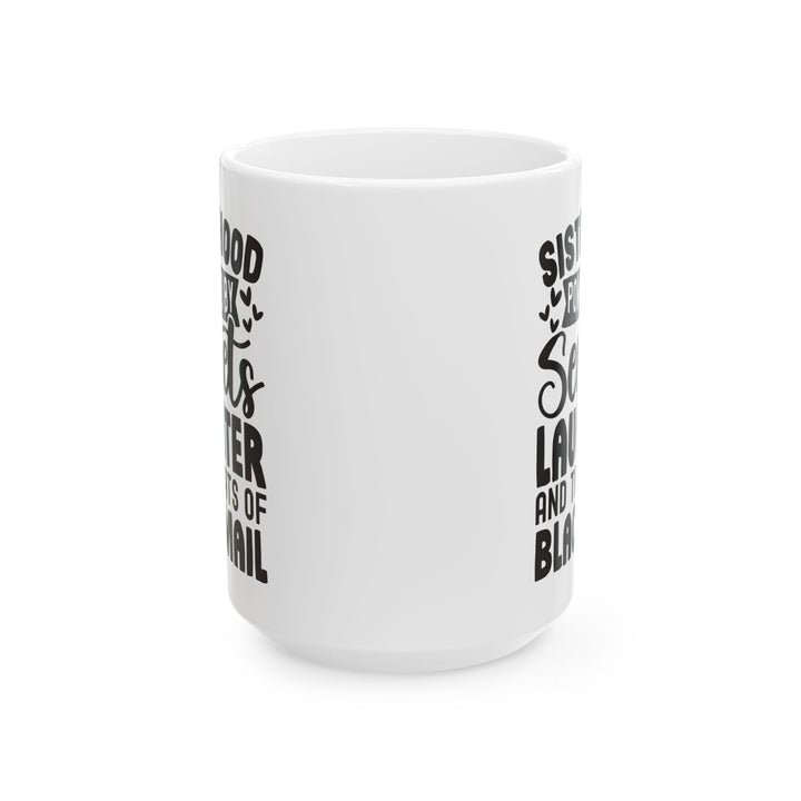 Sisterhood Powered by Secrets Laughter and Threats of Blackmail White Mug, (11oz, 15oz)