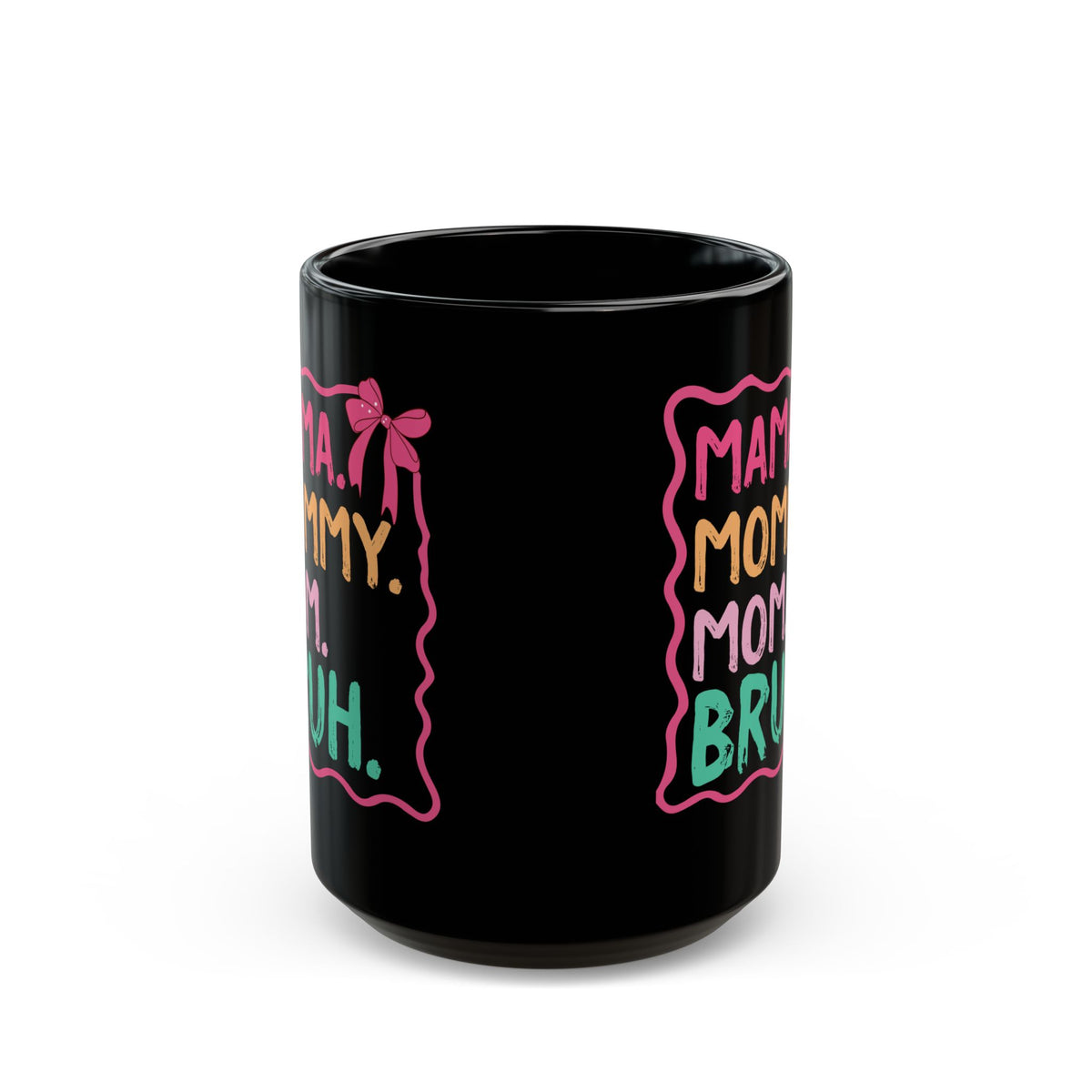 MAMA. MOMMY. MOM. BRUH Black Mug (11oz, 15oz)