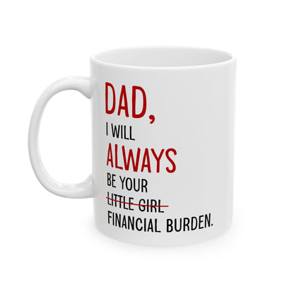 Dad, I Will Always Be Your Little Girl Financial Burden Mug – White