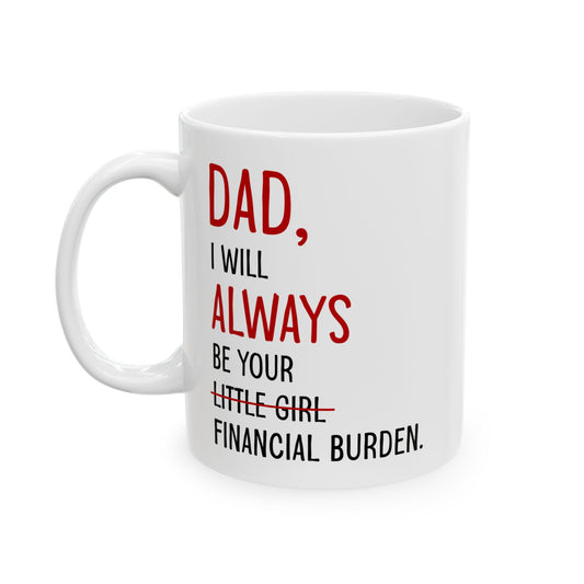 Dad, I Will Always Be Your Little Girl Financial Burden Mug – White