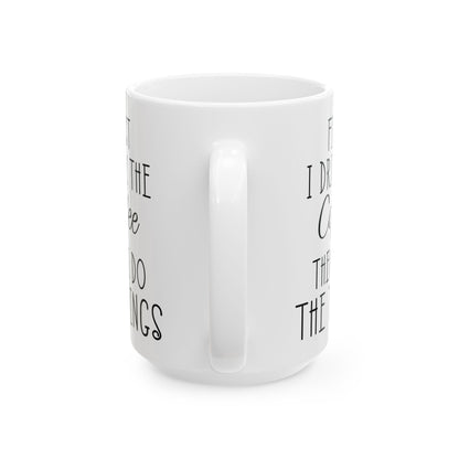 First I Drink The Coffee White Mug, (11oz, 15oz)