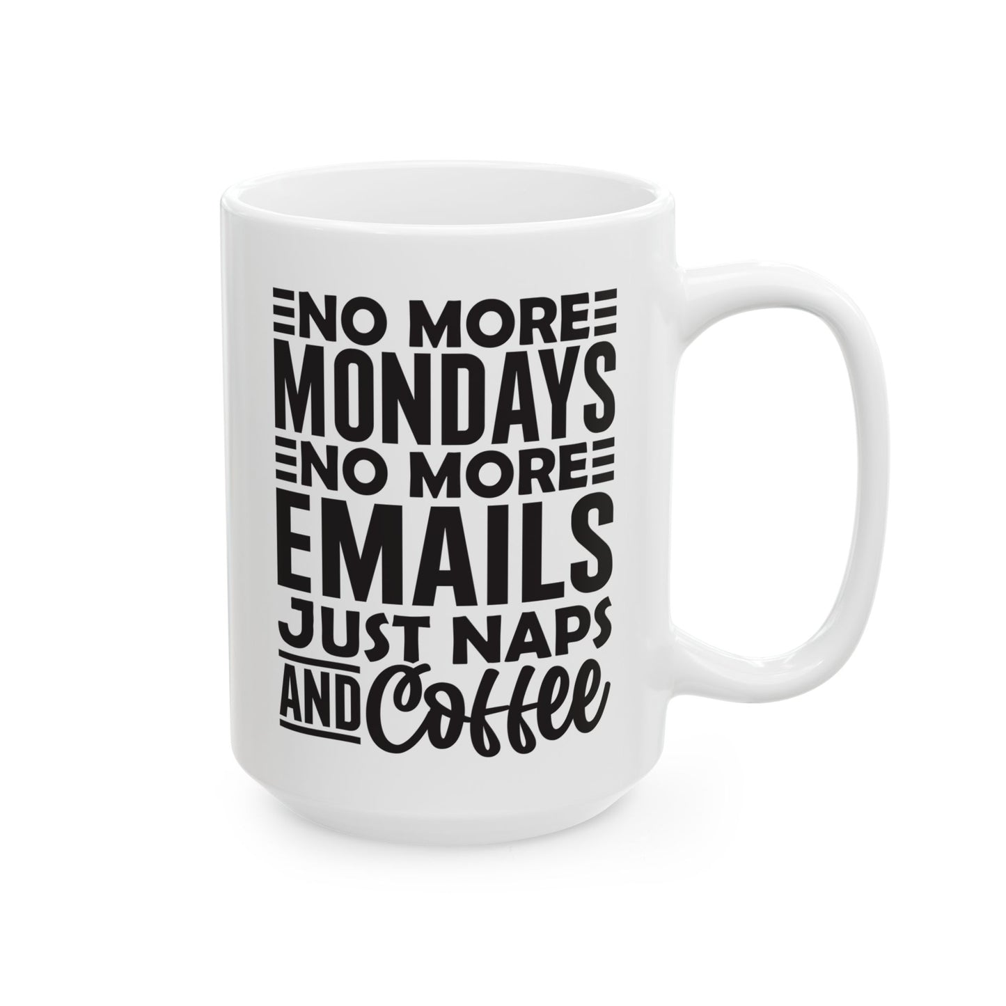No More Mondays. No More Emails. Just Naps and Coffee White Mug, (11oz, 15oz)