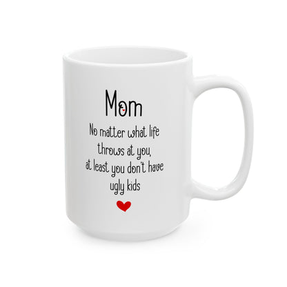 Mom White Mug – No Matter What Life Throws at You, At Least You Don't Have Ugly Kids