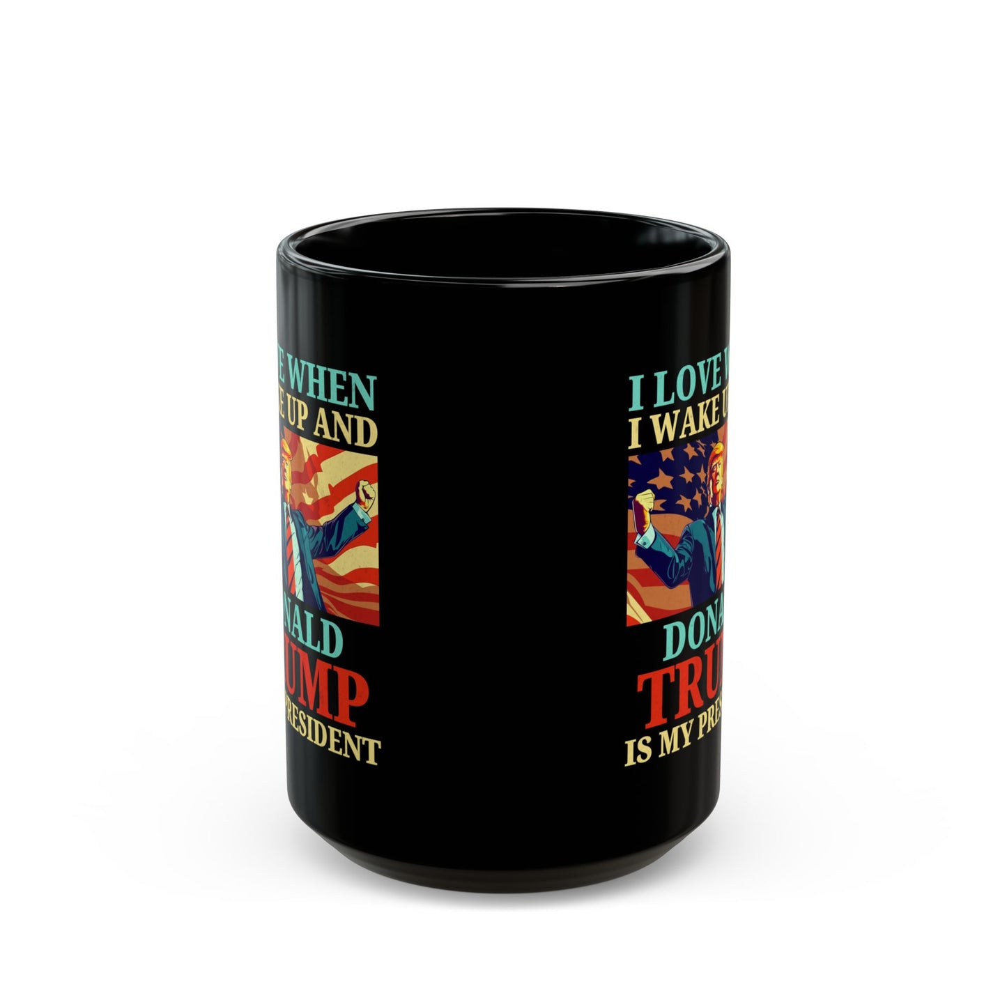 Donald Trump Mug – I Love When I Wake Up and Trump Is My President