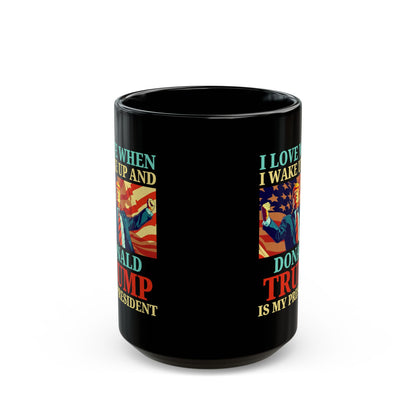 Donald Trump Mug – I Love When I Wake Up and Trump Is My President