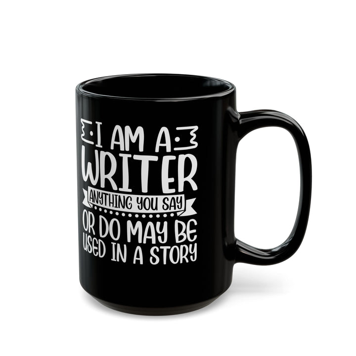 I_m a Writer Anything you say or do May be Used in a Story  Black Mug (11oz, 15oz)