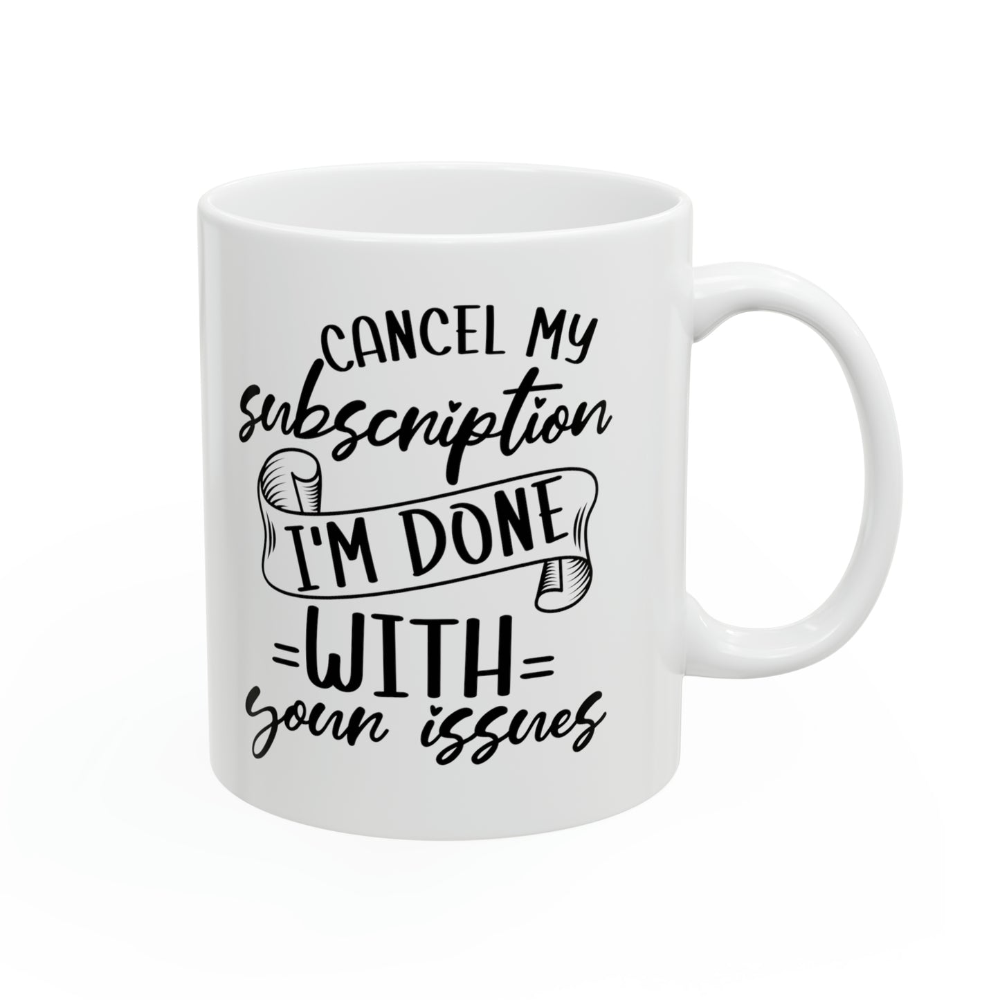 Cancel My Subscription, I'm Done with Your Issues Mug – Funny Sarcastic Coffee Mug