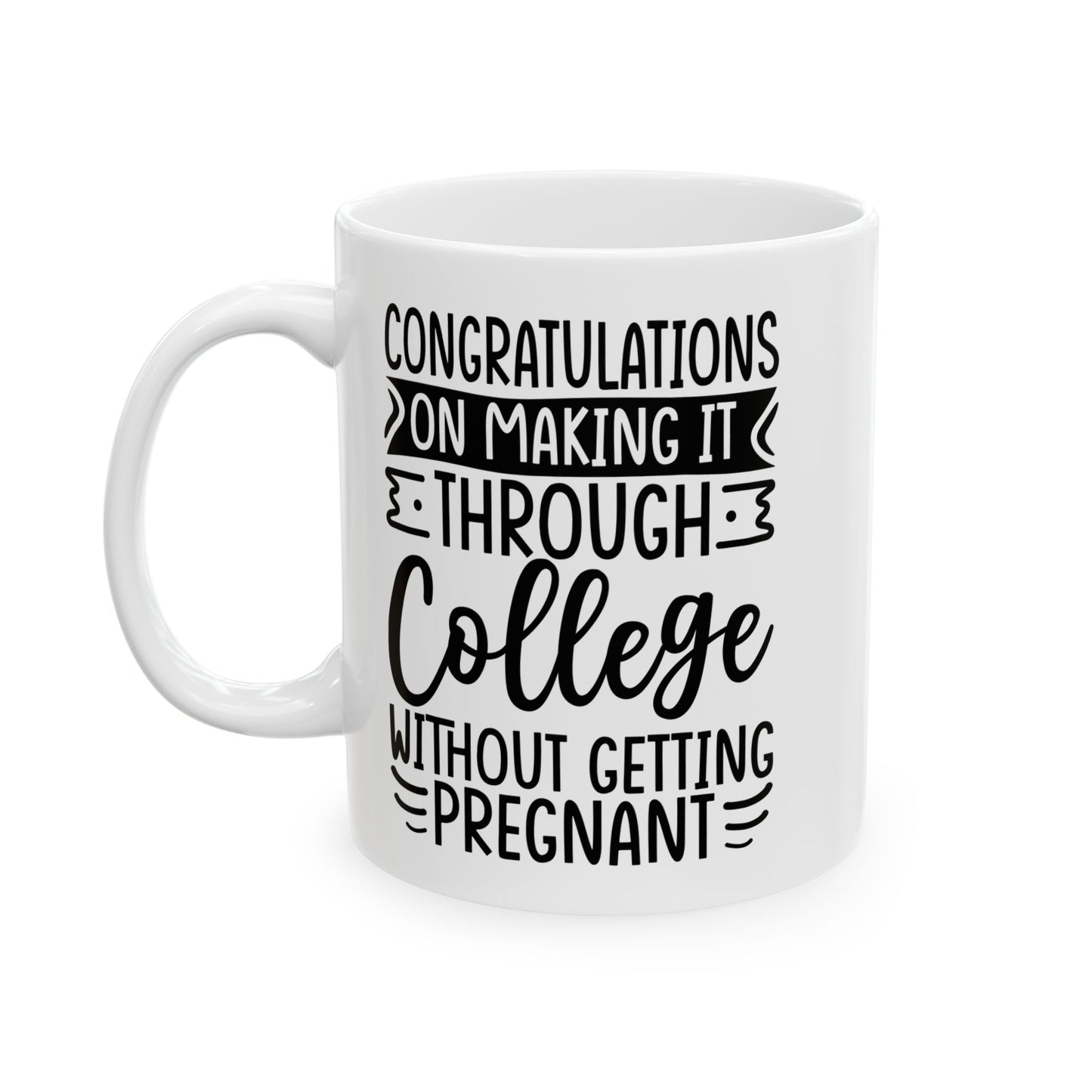 Congratulations on Making it Through College Without Getting Pregnant White Mug, (11oz, 15oz)
