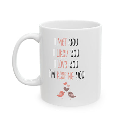 I Met You I Liked You I Love You Mug – Cute Lovebirds – Romantic White Coffee Cup