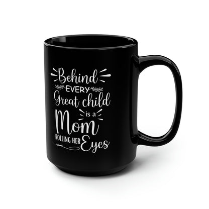 Behind Every Great Child is a Mom Rolling Her Eyes Black Mug