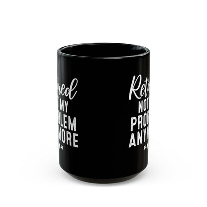Black Retirement Mug – Retired: Not My Problem Anymore