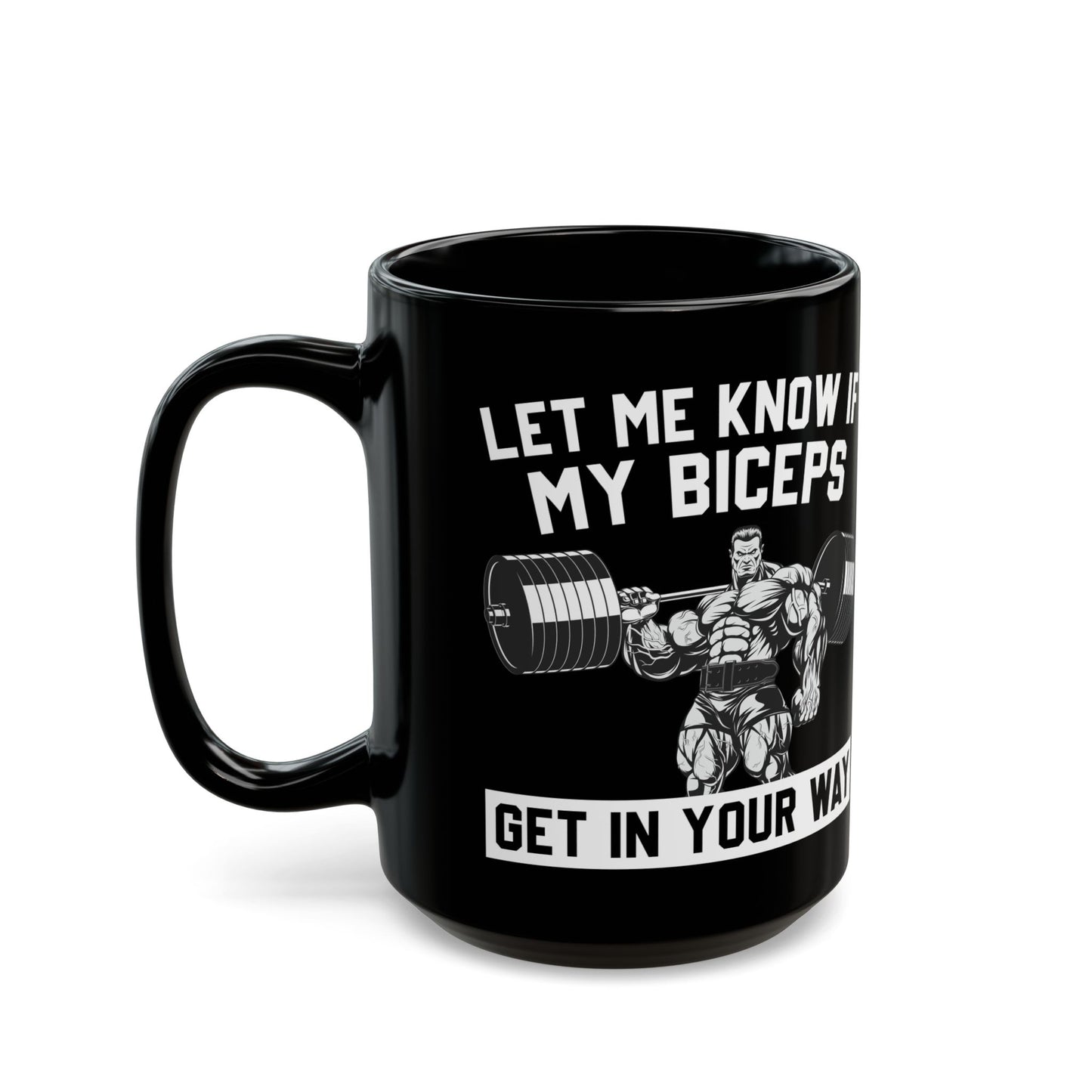 Let Me Know If My Biceps Black Mug (11oz, 15oz)