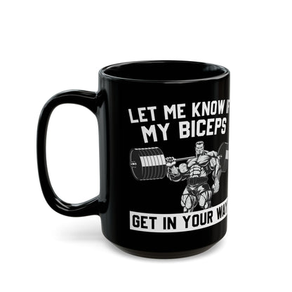 Let Me Know If My Biceps Black Mug (11oz, 15oz)