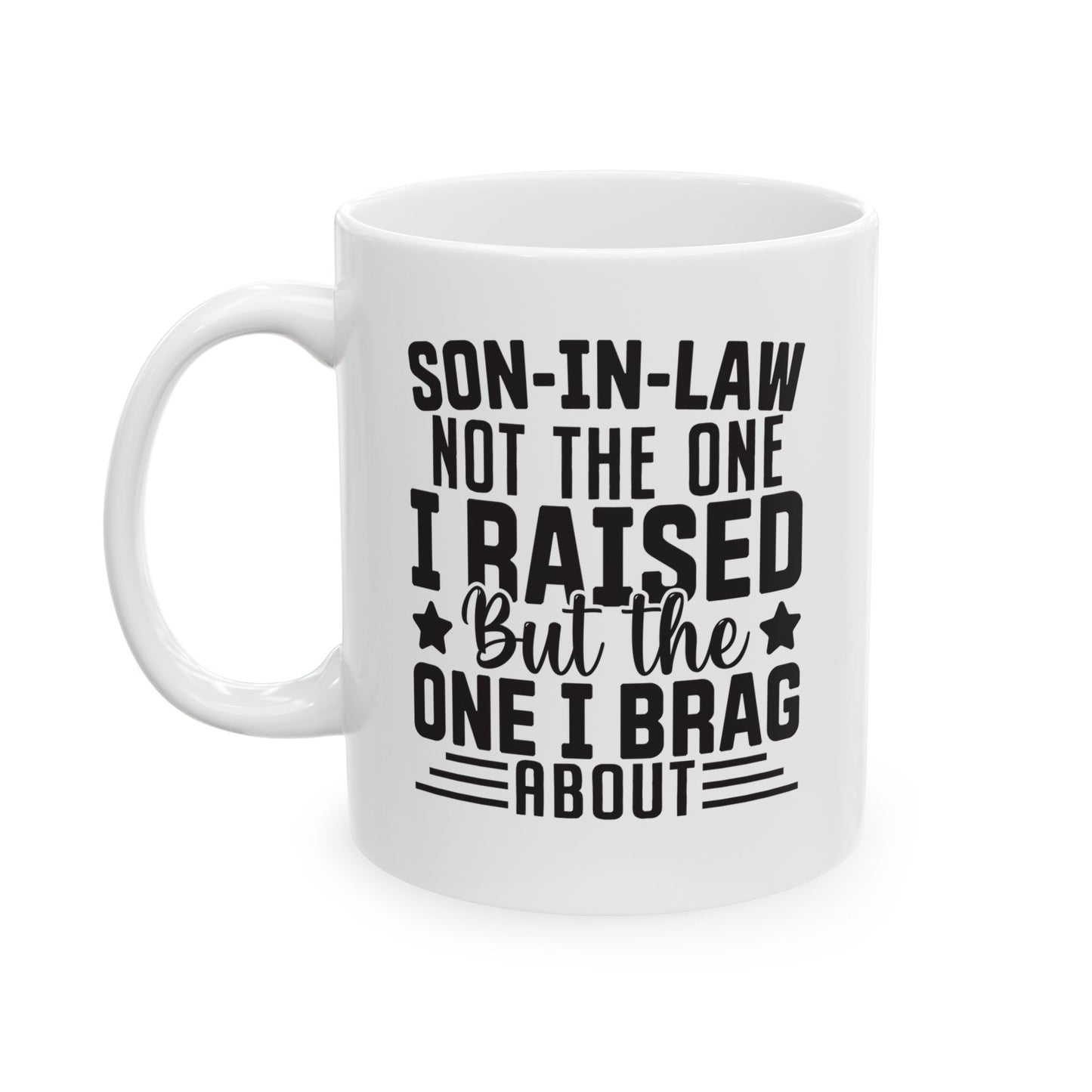 Son-in-Law Not the One I Raised But the One I Brag About White Mug, (11oz, 15oz)