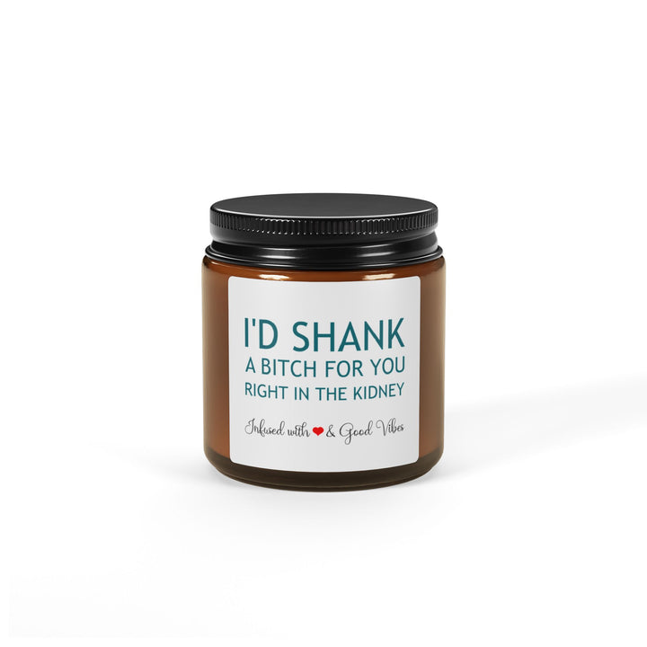I'd Shank a Bitch for You Candle – Funny Best Friend Gift Amber Jar Soy Candle Infused with Love and Good Vibes