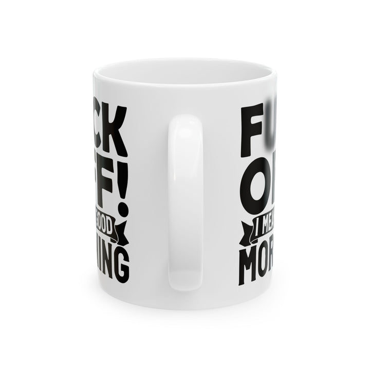 uck Off! I Mean Good Morning B White Mug, (11oz, 15oz)