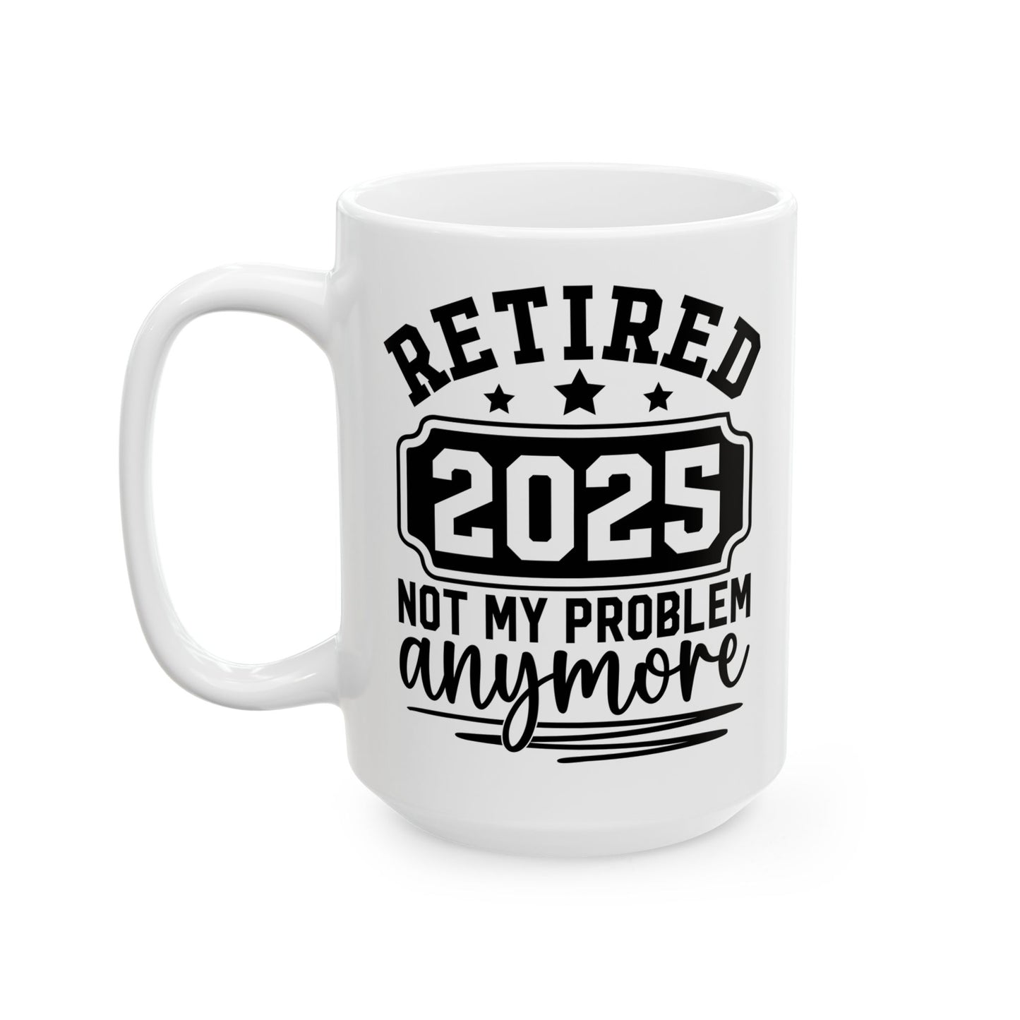 Retired 2025 Not My Problem Anymore White Mug, (11oz, 15oz)