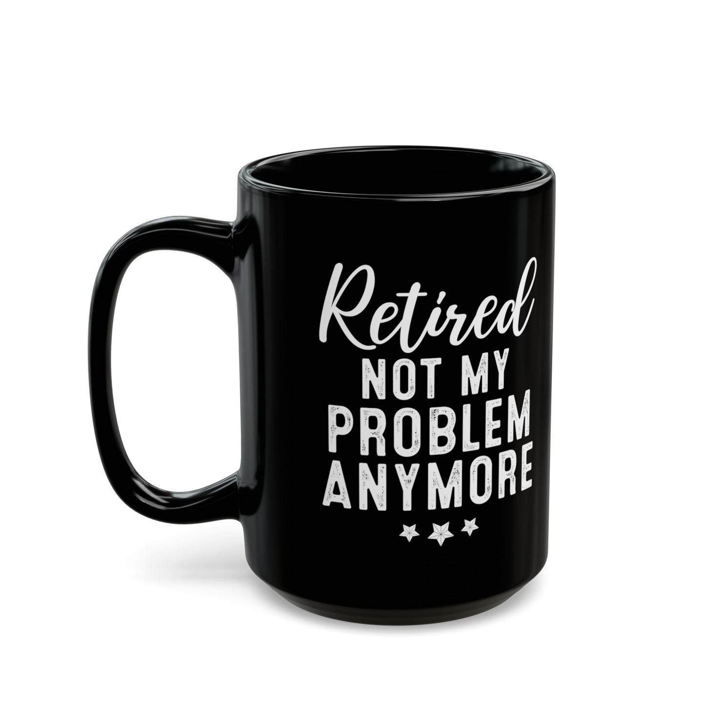 Black Retirement Mug – Retired: Not My Problem Anymore