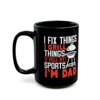 I Fix Things I Grill Things I Yell at Sports I m Dad Black Mug (11oz, 15oz)