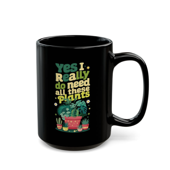 Funny Plant Lover Black Mug – Yes I Really Do Need All These Plants