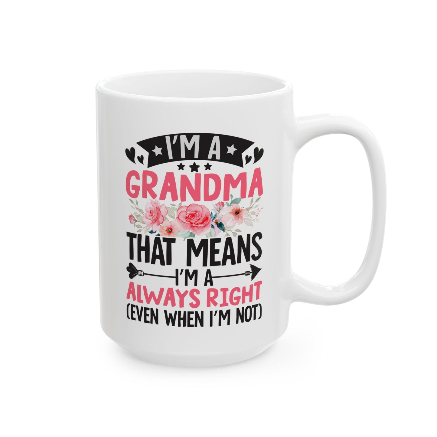 I m a Grandma That Means I m Always Right Even When I m Not White Mug, (11oz, 15oz)