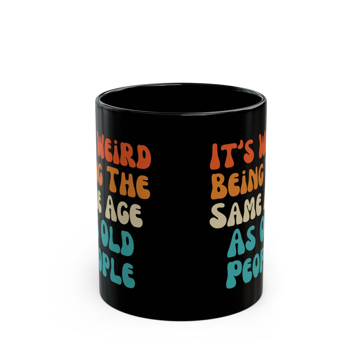 It’s Weird Being the Same Age as Old People Mug Black Mug (11oz, 15oz)