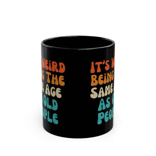 It’s Weird Being the Same Age as Old People Mug Black Mug (11oz, 15oz)