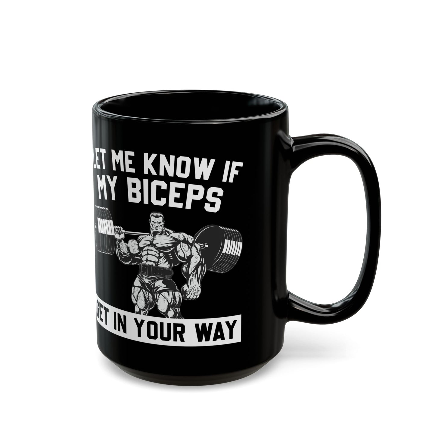 Let Me Know If My Biceps Black Mug (11oz, 15oz)