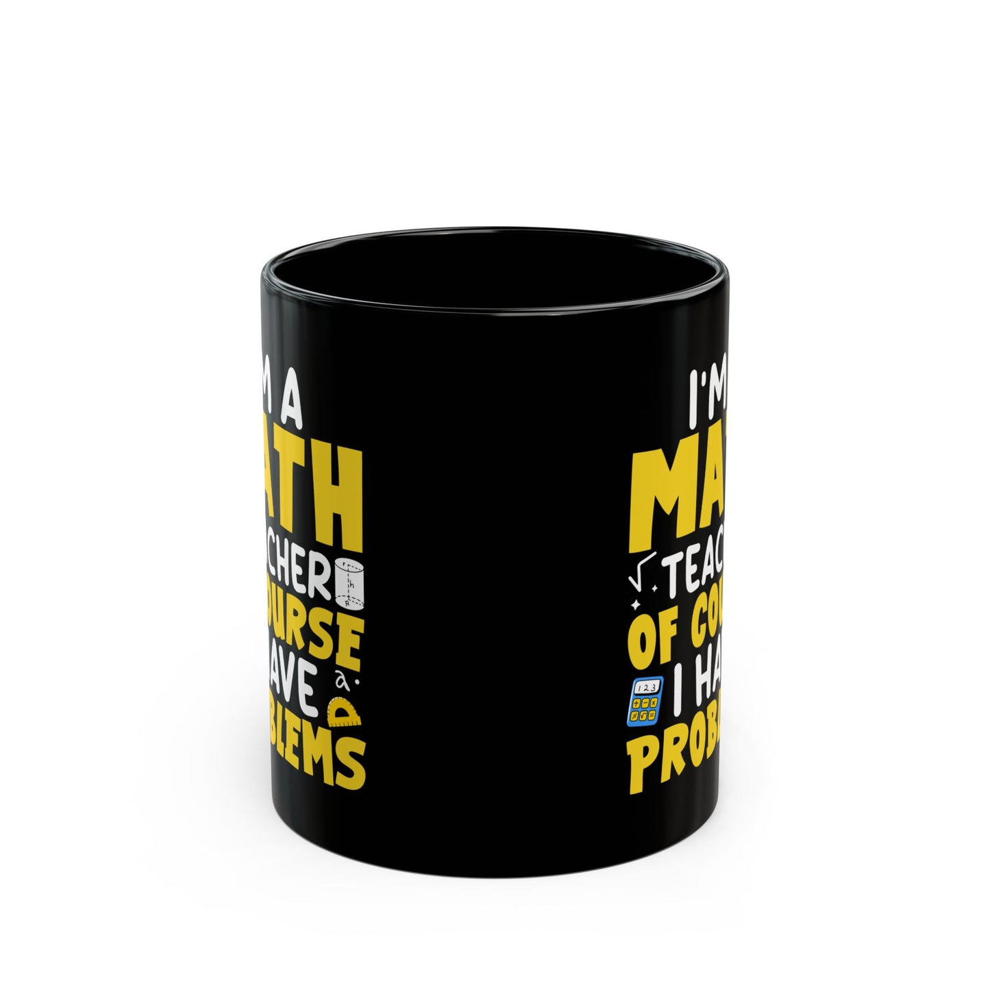 I_m A Math Teacher Of Course I Have Problems Black Mug (11oz, 15oz)