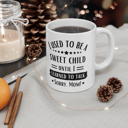 I Used to Be a Sweet Child Until I Learned to Talk Sorry Mom! Mug