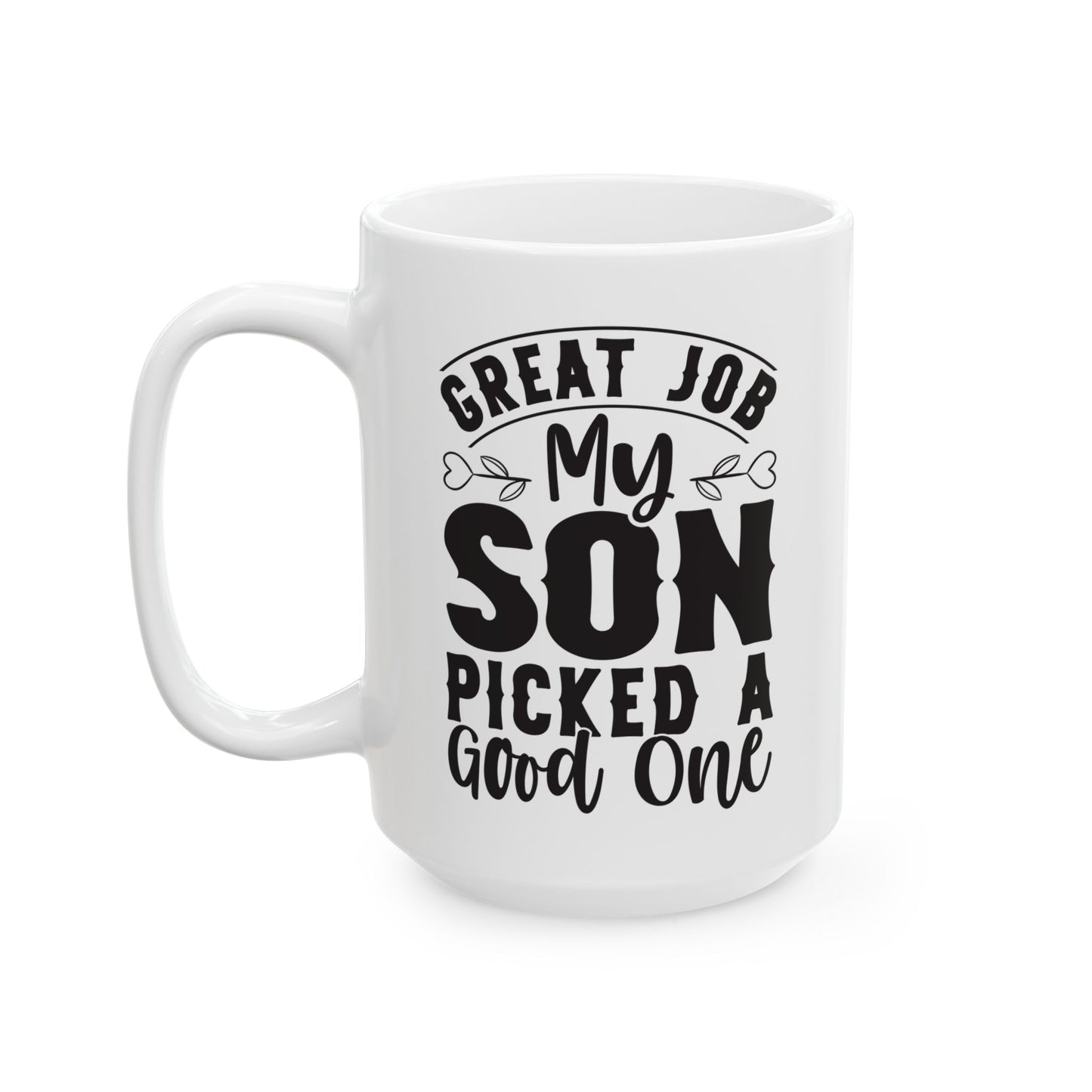 Great Job My Son Picked a Good One White Mug, (11oz, 15oz)