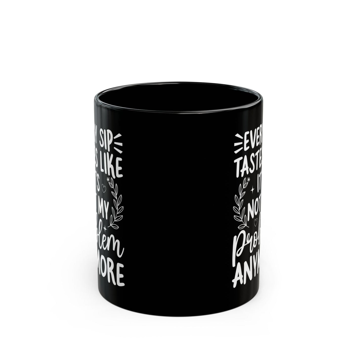 Every Sip Tastes Like It's Not My Problem Anymore