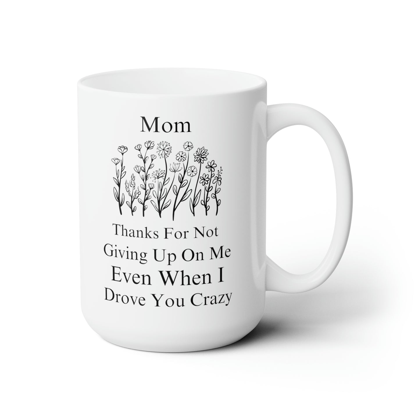 Mom Thanks for Not Giving Up on Me - Funny Floral Coffee Mug Mother’s Day Gift