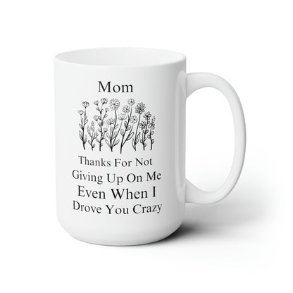 Mom Thanks for Not Giving Up on Me - Funny Floral Coffee Mug Mother’s Day Gift